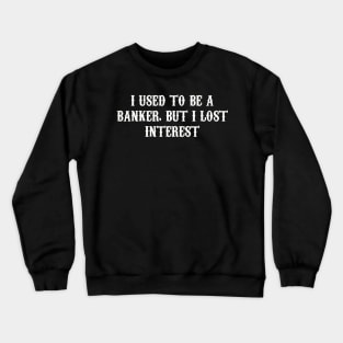 From Banker to Bored: A Tale of Lost Interest Crewneck Sweatshirt